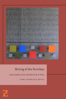 Writing of the Formless : Jose Lezama Lima and the End of Time