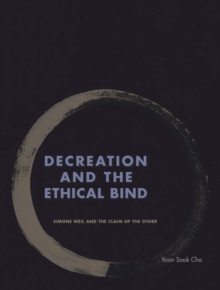 Decreation and the Ethical Bind : Simone Weil and the Claim of the Other