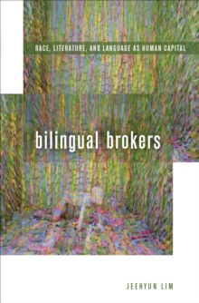 Bilingual Brokers : Race, Literature, and Language as Human Capital