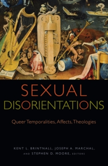 Sexual Disorientations : Queer Temporalities, Affects, Theologies