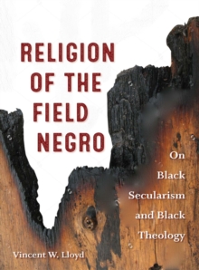 Religion of the Field Negro : On Black Secularism and Black Theology, Hardback Book Religion of the Field Negro : On Black Secularism and Black Theology, Hardback Book