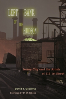 Left Bank of the Hudson : Jersey City and the Artists of 111 1st Street, Hardback Book Left Bank of the Hudson : Jersey City and the Artists of 111 1st Street, Hardback Book
