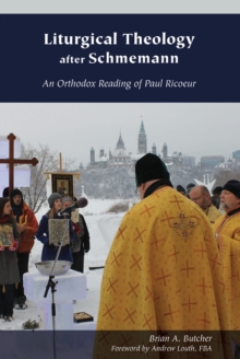 Liturgical Theology after Schmemann : An Orthodox Reading of Paul Ricoeur