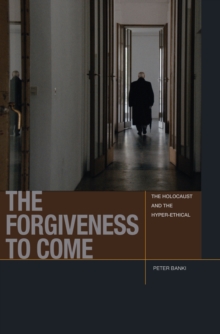 The Forgiveness to Come : The Holocaust and the Hyper-Ethical, Paperback / softback Book The Forgiveness to Come : The Holocaust and the Hyper-Ethical, Paperback / softback Book