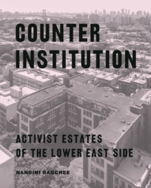 Counter Institution : Activist Estates of the Lower East Side