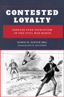 Contested Loyalty : Debates over Patriotism in the Civil War North