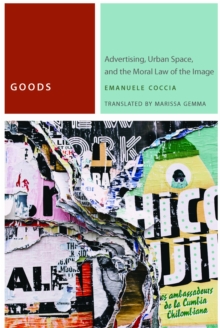 Goods : Advertising, Urban Space, and the Moral Law of the Image, Paperback / softback Book Goods : Advertising, Urban Space, and the Moral Law of the Image, Paperback / softback Book