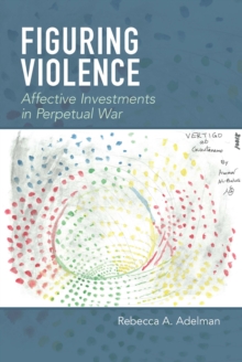 Figuring Violence : Affective Investments in Perpetual War