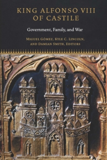 King Alfonso VIII of Castile : Government, Family, and War