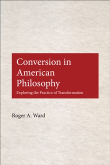 Conversion in American Philosophy : Exploring the Practice of Transformation