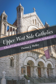 Upper West Side Catholics : Liberal Catholicism in a Conservative Archdiocese