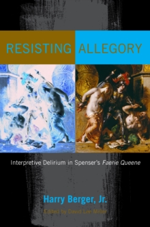 Resisting Allegory : Interpretive Delirium in Spenser's Faerie Queene