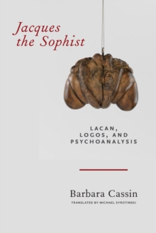 Jacques the Sophist : Lacan, Logos, and Psychoanalysis