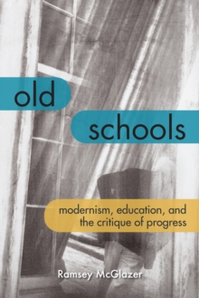 Old Schools : Modernism, Education, and the Critique of Progress