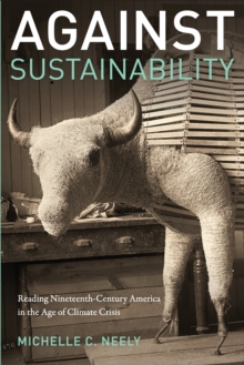 Against Sustainability : Reading Nineteenth-Century America in the Age of Climate Crisis