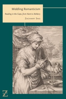 Middling Romanticism : Reading in the Gaps, from Kant to Ashbery