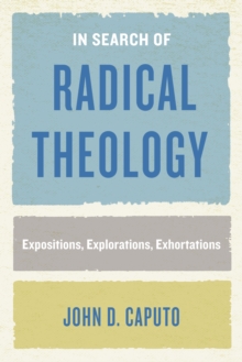 In Search of Radical Theology : Expositions, Explorations, Exhortations