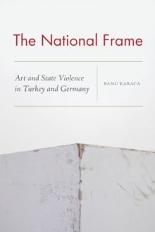 The National Frame : Art and State Violence in Turkey and Germany