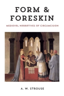 Form and Foreskin : Medieval Narratives of Circumcision