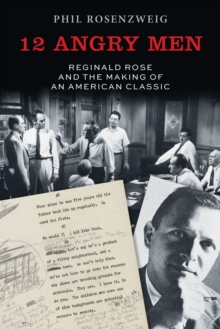 12 Angry Men : Reginald Rose and the Making of an American Classic