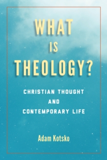 What Is Theology? : Christian Thought and Contemporary Life