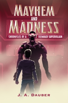 Mayhem and Madness : Chronicles of a Teenaged Supervillain, Hardback Book Mayhem and Madness : Chronicles of a Teenaged Supervillain, Hardback Book