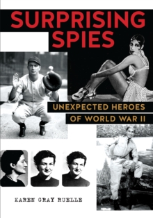 Surprising Spies : Unexpected Heroes of World War II