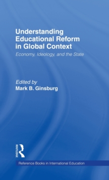 Understanding Educational Reform in Global Context : Economy, Ideology, and the State, Hardback Book Understanding Educational Reform in Global Context : Economy, Ideology, and the State, Hardback Book