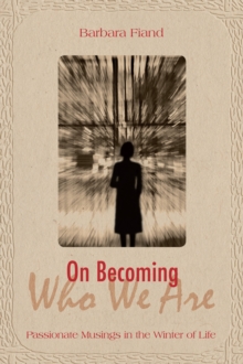 On Becoming Who We Are : Passionate Musings in the Winter of Life