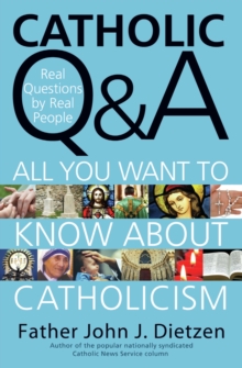 Catholic Q & A : All You Want to Know About Catholicism - Real Questions by Real People