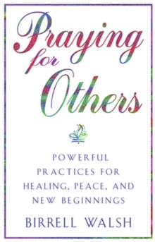 Praying for Others : Powerful Practices for Healing, Peace, and New Beginnings, Paperback / softback Book Praying for Others : Powerful Practices for Healing, Peace, and New Beginnings, Paperback / softback Book