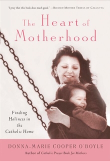 The Heart of Motherhood : Finding Holiness in the Catholic Home, Paperback Book The Heart of Motherhood : Finding Holiness in the Catholic Home, Paperback Book