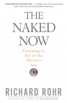 The Naked Now : Learning to See as the Mystics See, Paperback Book The Naked Now : Learning to See as the Mystics See, Paperback Book