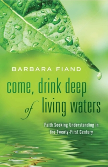 Come, Drink Deep of Living Waters : Faith Seeking Understanding in the 21st Century