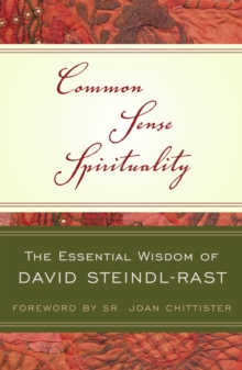 Common Sense Spirituality : The Essential Wisdom of David Steindl-Rast