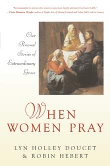 When Women Pray : Our Personal Stories of Extraordinary Grace