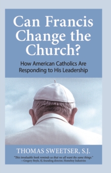 Can Francis Change the Church? : How American Catholics Are Responding to His Leadership