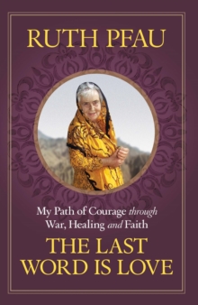 The Last Word is Love : My Path of Courage through War, Healing and Faith