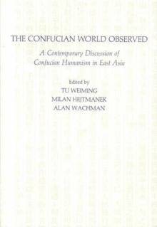 The Confucian World Observed : A Contemporary Discussion of Confucian Humanism in East Asia, Paperback Book The Confucian World Observed : A Contemporary Discussion of Confucian Humanism in East Asia, Paperback Book