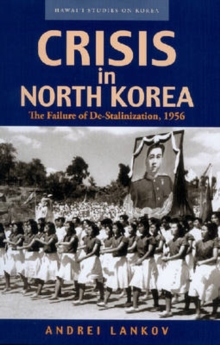 Crisis in North Korea : The Failure of De-stalinization, 1956, Paperback / softback Book Crisis in North Korea : The Failure of De-stalinization, 1956, Paperback / softback Book