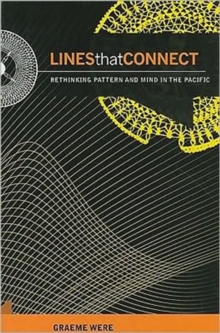 Lines That Connect : Rethinking Pattern and Mind in the Pacific, Hardback Book Lines That Connect : Rethinking Pattern and Mind in the Pacific, Hardback Book