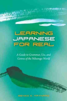 Learning Japanese for Real : A Guide to Grammar Use and Genres of the Nihongo World, Hardback Book Learning Japanese for Real : A Guide to Grammar Use and Genres of the Nihongo World, Hardback Book