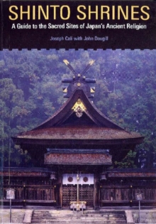 Shinto Shrines : A Guide to the Sacred Sites of Japan's Ancient Religion