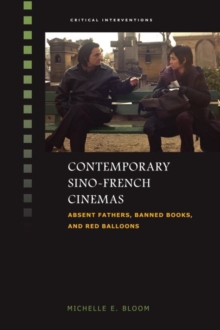 Contemporary Sino-French Cinemas : Absent Fathers, Banned Books, and Red Balloons, Paperback / softback Book Contemporary Sino-French Cinemas : Absent Fathers, Banned Books, and Red Balloons, Paperback / softback Book