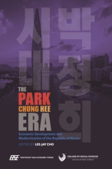 The Park Chung Hee Era : Economic Development and Modernization of the Republic of Korea, Hardback Book The Park Chung Hee Era : Economic Development and Modernization of the Republic of Korea, Hardback Book