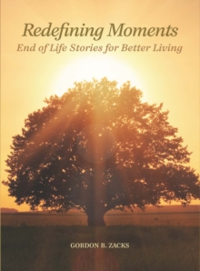 Redefining Moments : End of Life Stories for Better Living