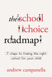 The School Choice Roadmap : 7 Steps to Finding the Right School for Your Child