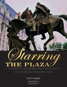 Starring the Plaza : Hollywood, Broadway, and High Society Visit the World's Favorite Hotel, Hardback Book Starring the Plaza : Hollywood, Broadway, and High Society Visit the World's Favorite Hotel, Hardback Book