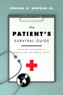 The Patient's Survival Guide : Seven Key Questions for Navigating the Medical Maze