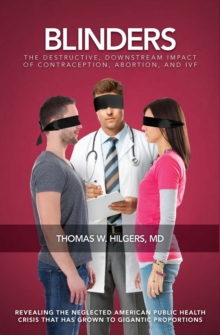 Blinders : The Destructive, Downstream Impact of Contraception, Abortion, and IVF, Paperback / softback Book Blinders : The Destructive, Downstream Impact of Contraception, Abortion, and IVF, Paperback / softback Book
